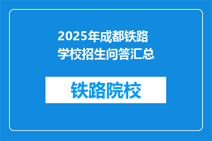 2025年成都铁路学校招生问答汇总(2025年成都铁路学校招生问答汇总：你关心的问题都在这里)