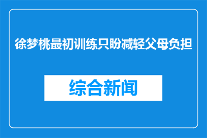 徐梦桃最初训练只盼减轻父母负担(徐梦桃：最初训练，只为减轻父母负担？)