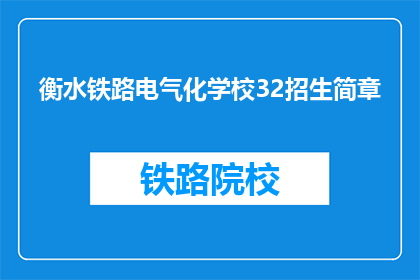 衡水铁路电气化学校32招生简章(衡水铁路电气化学校32招生简章：疑问句长标题如何润色？)