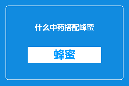 什么中药搭配蜂蜜(如何巧妙搭配中药与蜂蜜？)