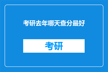 考研去年哪天查分最好(考研成绩查询最佳时机是何时？)