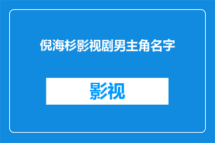 倪海杉影视剧男主角名字(倪海杉在影视剧中扮演的男主角名字是什么？)