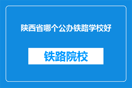陕西省哪个公办铁路学校好(陕西省哪个公办铁路学校好？)