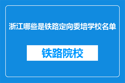 浙江哪些是铁路定向委培学校名单(浙江有哪些铁路定向委培学校？)