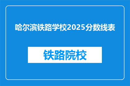 哈尔滨铁路学校2025分数线表(哈尔滨铁路学校2025年分数线是多少？)