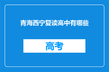 青海西宁复读高中有哪些(青海西宁复读高中有哪些？)