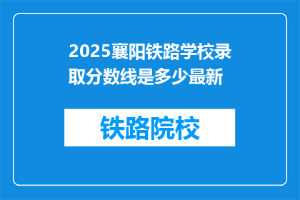 2025襄阳铁路学校录取分数线是多少最新(2025年襄阳铁路学校录取分数线是多少？)