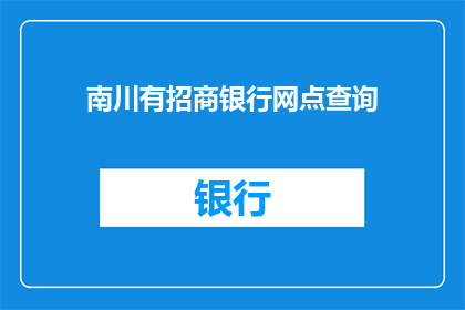 南川有招商银行网点查询(南川区招商银行网点查询信息一览)