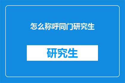 怎么称呼同门研究生(如何称呼同门研究生？)