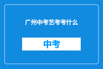 广州中考艺考考什么(广州中考艺考究竟考查什么？)