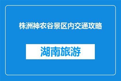 株洲神农谷景区内交通攻略(株洲神农谷景区内交通攻略是什么？)