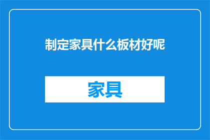 制定家具什么板材好呢(如何选择适合的家具板材？)