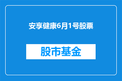 安享健康6月1号股票(安享健康6月1号股票：您准备好迎接健康投资了吗？)