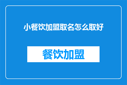 小餐饮加盟取名怎么取好(如何为小餐饮加盟起一个好名字？)