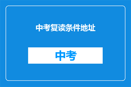 中考复读条件地址(中考复读条件地址是否满足？)