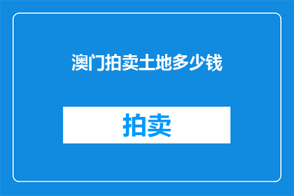 澳门拍卖土地多少钱(澳门拍卖土地的价格是多少？)