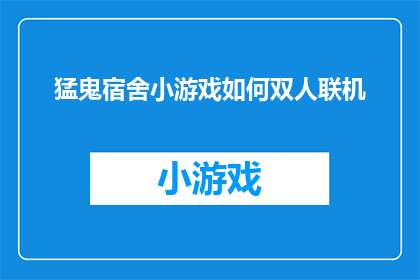 猛鬼宿舍小游戏如何双人联机(如何实现猛鬼宿舍的双人联机模式？)
