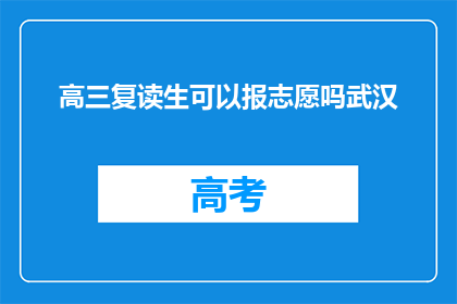 高三复读生可以报志愿吗武汉(高三复读生能否报考志愿？武汉政策解读)