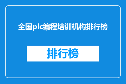全国plc编程培训机构排行榜(全国PLC编程培训机构排名如何？)