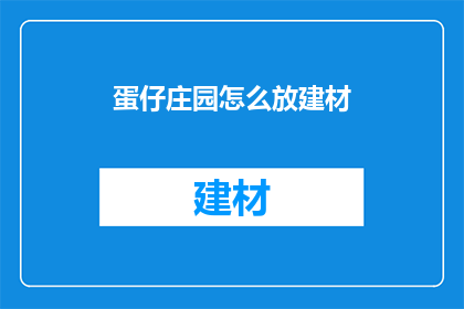 蛋仔庄园怎么放建材(如何正确放置蛋仔庄园的建材？)