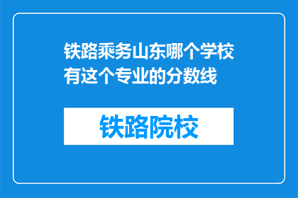 铁路乘务山东哪个学校有这个专业的分数线(山东铁路乘务专业录取分数线是多少？)