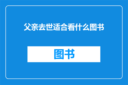 父亲去世适合看什么图书(父亲去世后，适合阅读哪些图书？)