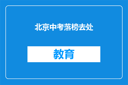 北京中考落榜去处(北京中考落榜学子，何处寻出路？)