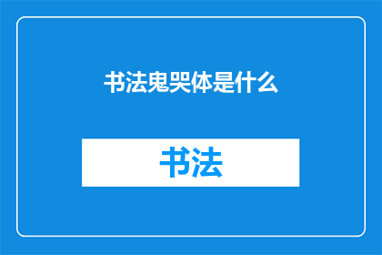 书法鬼哭体是什么(书法鬼哭体是什么？)