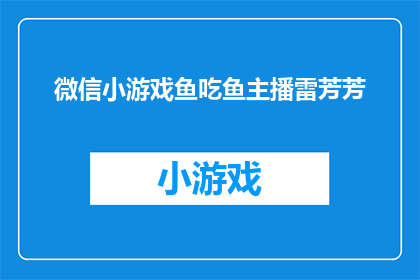 微信小游戏鱼吃鱼主播雷芳芳(微信小游戏鱼吃鱼主播雷芳芳能否被润色成疑问句类型的长标题？)