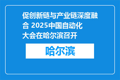促创新链与产业链深度融合 2025中国自动化大会在哈尔滨召开