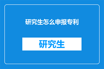 研究生怎么申报专利(研究生如何有效申报专利？)