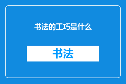 书法的工巧是什么(书法之美，工巧之源：探究其艺术精髓)