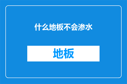 什么地板不会渗水(什么地板不会渗水？)