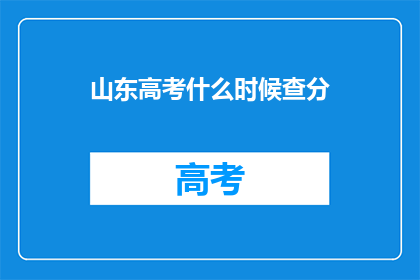 山东高考什么时候查分(山东高考分数何时公布？)