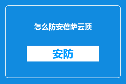 怎么防安蓓萨云顶(如何有效预防安蓓萨云顶？)