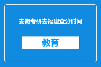 安徽考研去福建查分时间(安徽考研生何时可查询福建考试成绩？)