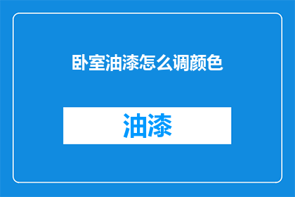 卧室油漆怎么调颜色(如何调配卧室油漆的颜色？)