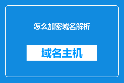 怎么加密域名解析(如何对域名进行加密解析？)