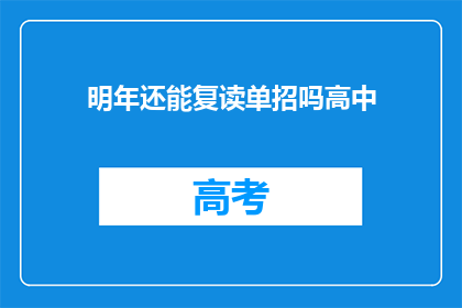 明年还能复读单招吗高中(明年高中复读生是否还能参加单招？)