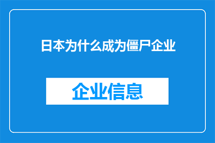 日本为什么成为僵尸企业(日本僵尸企业现象背后的原因是什么？)