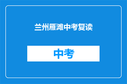 兰州雁滩中考复读(兰州雁滩中考复读班，你了解吗？)