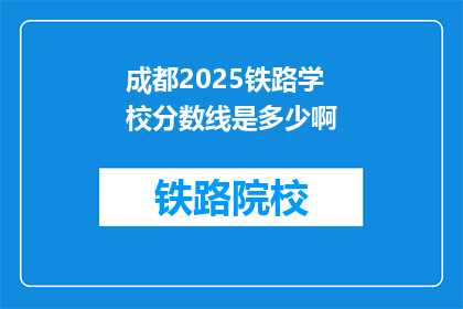 成都2025铁路学校分数线是多少啊(2025年成都铁路学校录取分数线是多少？)