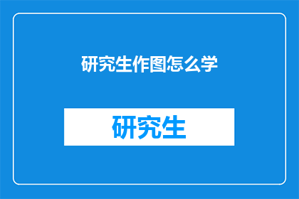 研究生作图怎么学(如何学习研究生作图技巧？)