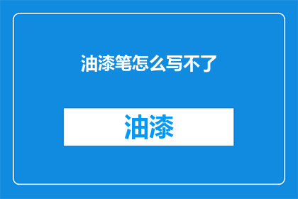 油漆笔怎么写不了(如何用油漆笔书写？)