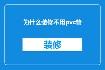 为什么装修不用pvc管(为何装修时不选择PVC管？)