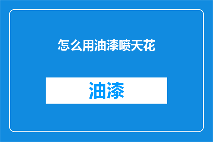 怎么用油漆喷天花(如何用油漆装饰天花板？)