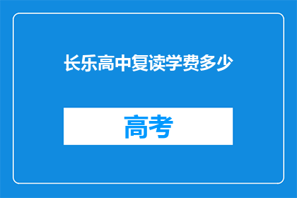 长乐高中复读学费多少(长乐高中复读学费是多少？)