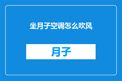 坐月子空调怎么吹风(如何正确使用空调在坐月子期间进行吹风？)