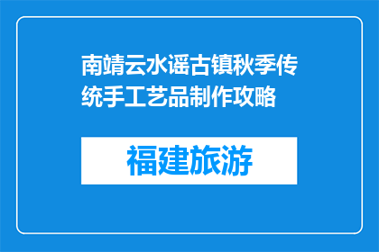 南靖云水谣古镇秋季传统手工艺品制作攻略(南靖云水谣古镇秋季手工艺品制作指南)