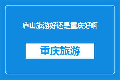 庐山旅游好还是重庆好啊(庐山与重庆：旅游胜地的终极对决？)